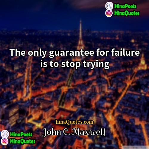 John C Maxwell Quotes | The only guarantee for failure is to
